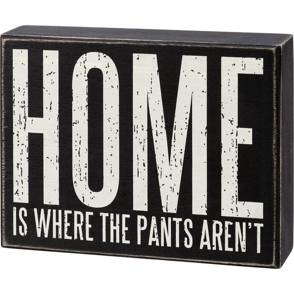 Box Sign - Home Is Where The Pants Aren't **